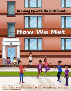 How We Met (Growing Up with the Girlfriends)     As the first book in the “Growing Up with the Girlfriends” series, "How We Met" is the story of how Donna, Yolanda, Nicole, Pamela, Teri, Christina, Rhonda, & Katrina met. This is the first book in a series that shares their journey of many childhood experiences and memories.